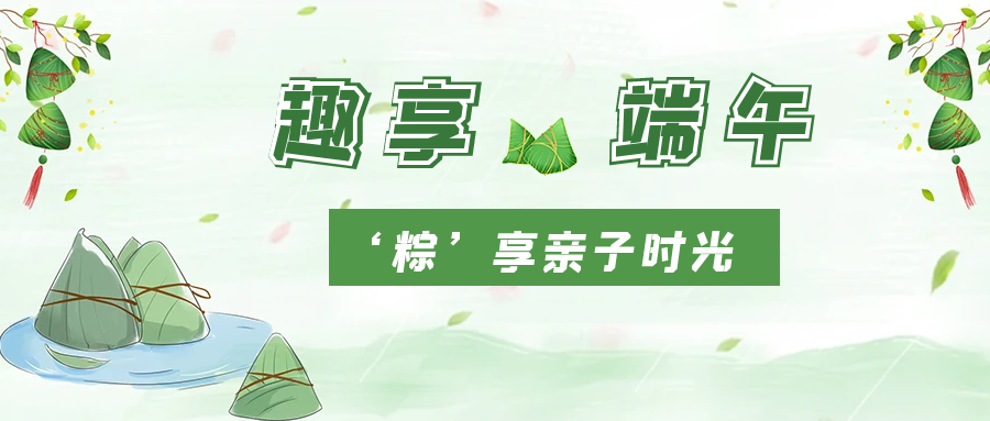 濃情端午  “粽”香四溢 | 國貿開展端午親子活動