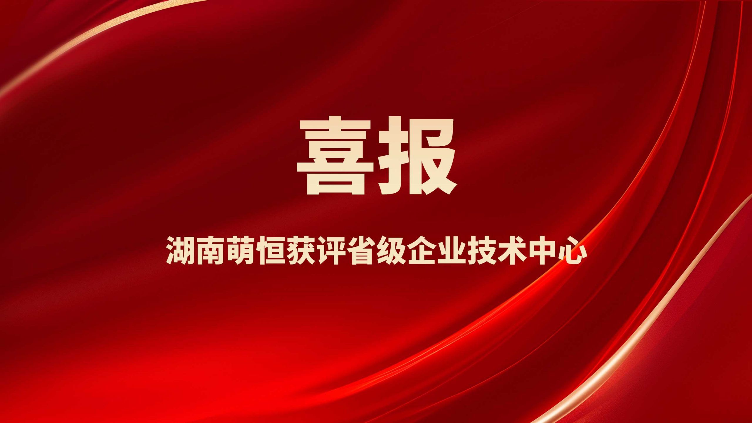 喜報！湖南萌恒獲評省級企業技術中心